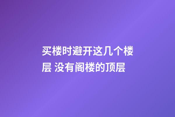 买楼时避开这几个楼层 没有阁楼的顶层